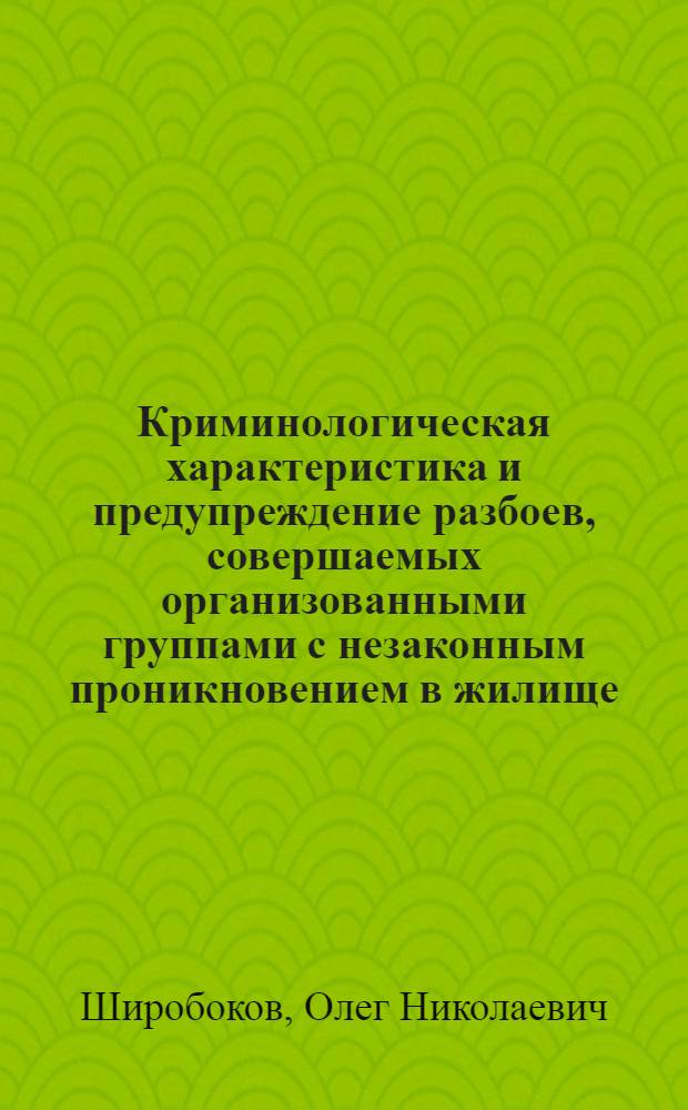 Криминологическая характеристика и предупреждение разбоев, совершаемых организованными группами с незаконным проникновением в жилище : (пор материалам Центрального Федерльного округа России) : автореферат диссертации на соискание ученой степени кандидата юридических наук : специальность 12.00.08 <Уголовное право и криминология; уголовно-исполнительное право>