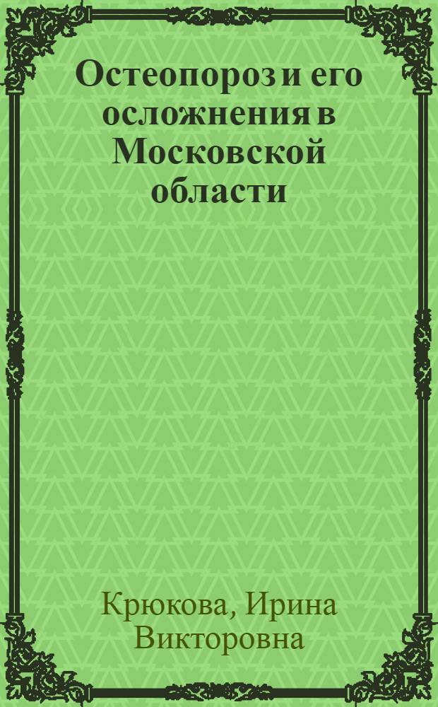 Остеопороз и его осложнения в Московской области: распространенность, лечение и профилактика : автореферат диссертации на соискание ученой степени кандидата медицинских наук : специальность 14.00.03 <Эндокринология>