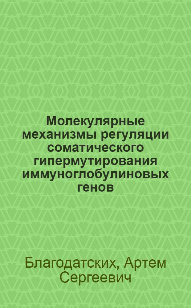 Молекулярные механизмы регуляции соматического гипермутирования иммуноглобулиновых генов : автореферат диссертации на соискание ученой степени кандидата биологических наук : специальность 03.00.03 <Молекулярная биология>