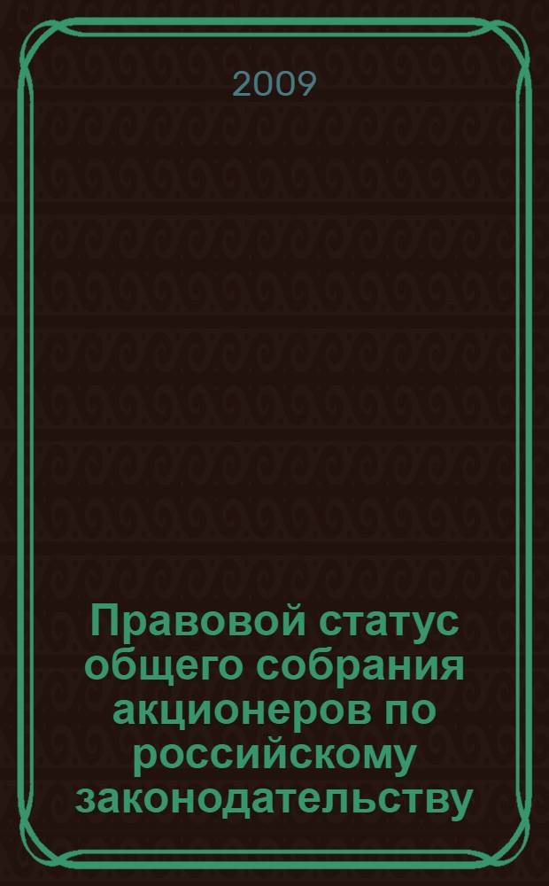 Правовой статус общего собрания акционеров по российскому законодательству: порядок организации работы, принятия и обжалования решений : автореферат диссертации на соискание ученой степени кандидата юридических наук : специальность 12.00.03 <Гражданское право; предпринимательское право; семейное право; международное частное право>