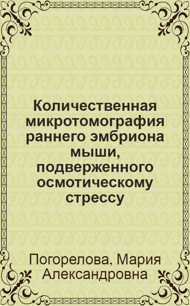 Количественная микротомография раннего эмбриона мыши, подверженного осмотическому стрессу : автореферат диссертации на соискание ученой степени кандидата биологических наук : специальность 03.03.05 <Биология развития, эмбриология>