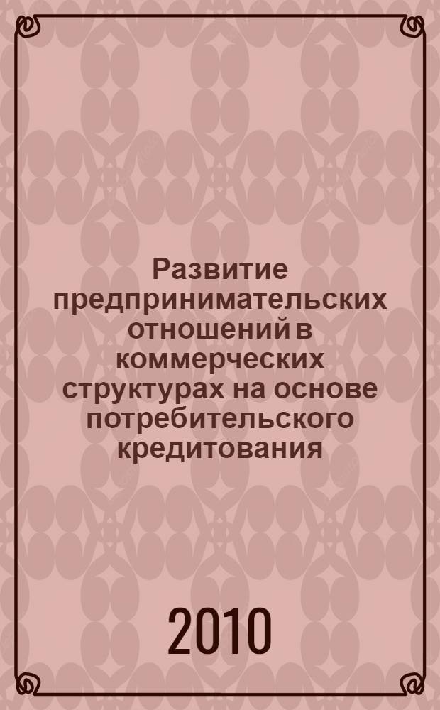Развитие предпринимательских отношений в коммерческих структурах на основе потребительского кредитования : автореферат диссертации на соискание ученой степени кандидата экономических наук : специальность 08.00.05 <Экономика и управление народным хозяйством по отраслям и сферам деятельности>