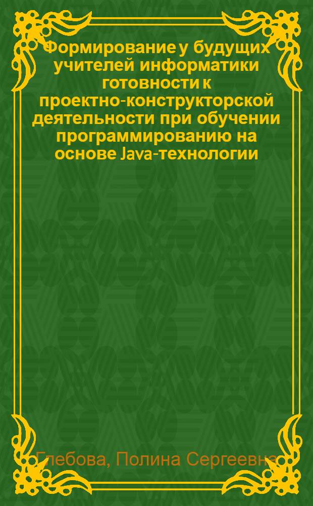 Формирование у будущих учителей информатики готовности к проектно-конструкторской деятельности при обучении программированию на основе Java-технологии : автореферат диссертации на соискание ученой степени кандидата педагогических наук : специальность 13.00.02 <Теория и методика обучения и воспитания по областям и уровням образования>