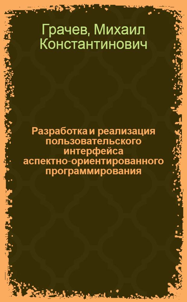 Разработка и реализация пользовательского интерфейса аспектно-ориентированного программирования : автореферат диссертации на соискание ученой степени кандидата физико-математических наук : специальность 05.13.11 <Математическое и программное обеспечение вычислительных машин, комплексов и компьютерных сетей>