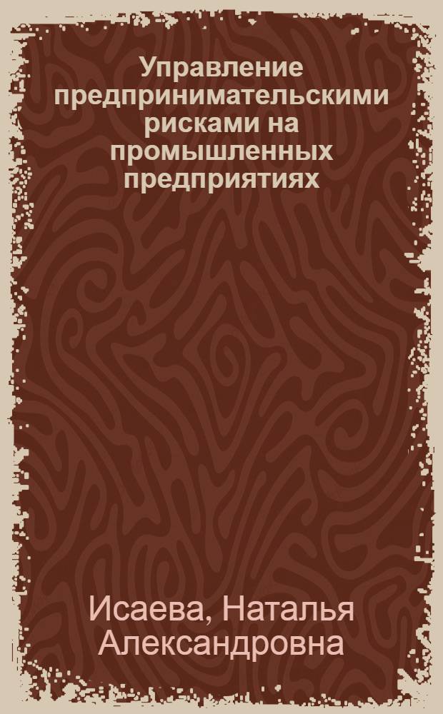 Управление предпринимательскими рисками на промышленных предприятиях : автореферат диссертации на соискание ученой степени кандидата экономических наук : специальность 08.00.05 <Экономика и управление народным хозяйством по отраслям и сферам деятельности>