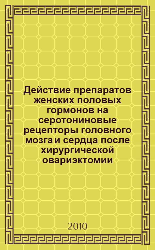 Действие препаратов женских половых гормонов на серотониновые рецепторы головного мозга и сердца после хирургической овариэктомии : (экспериментальное исследование) : автореферат диссертации на соискание ученой степени кандидата медицинских наук : специальность 14.03.06 <Фармакология, клиническая фармакология>