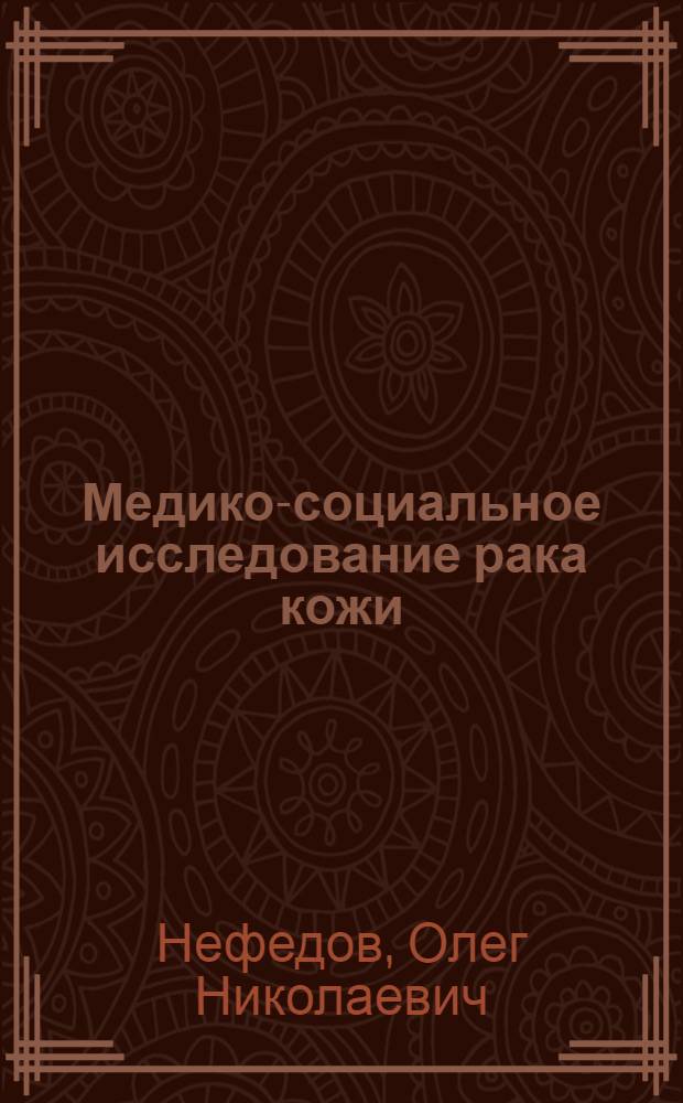Медико-социальное исследование рака кожи (распространенность, факторы риска, совершенствование специализированной помощи) : автореферат диссертации на соискание ученой степени к. м. н. : специальность 14.00.33 <общественное здоровье>