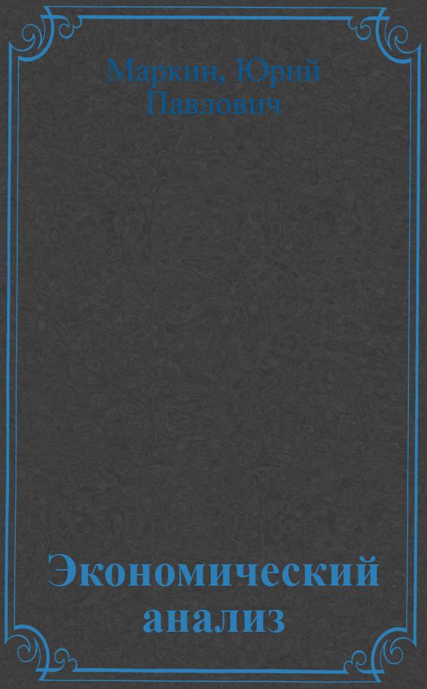 Экономический анализ : учебное пособие для студентов высших учебных заведений, обучающихся по направлению "Экономика" и другим экономическим специальностям