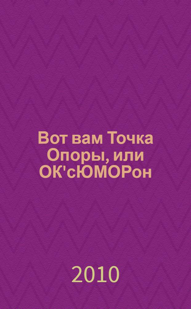 Вот вам Точка Опоры, или ОК'сЮМОРон