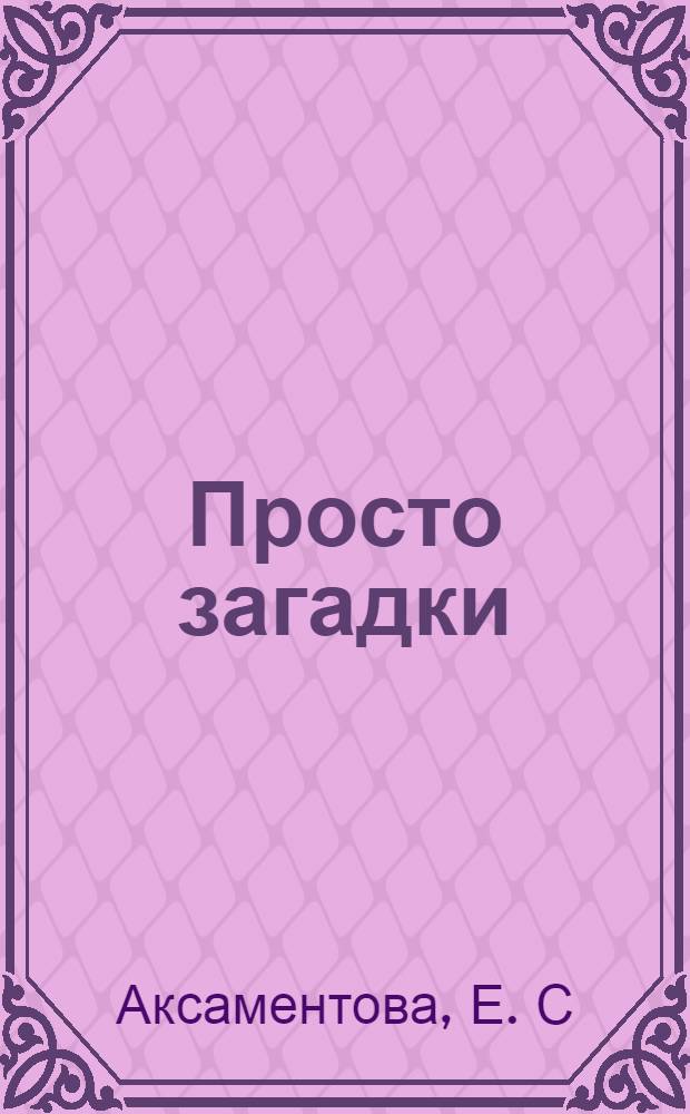 Просто загадки : для чтения взрослыми детям