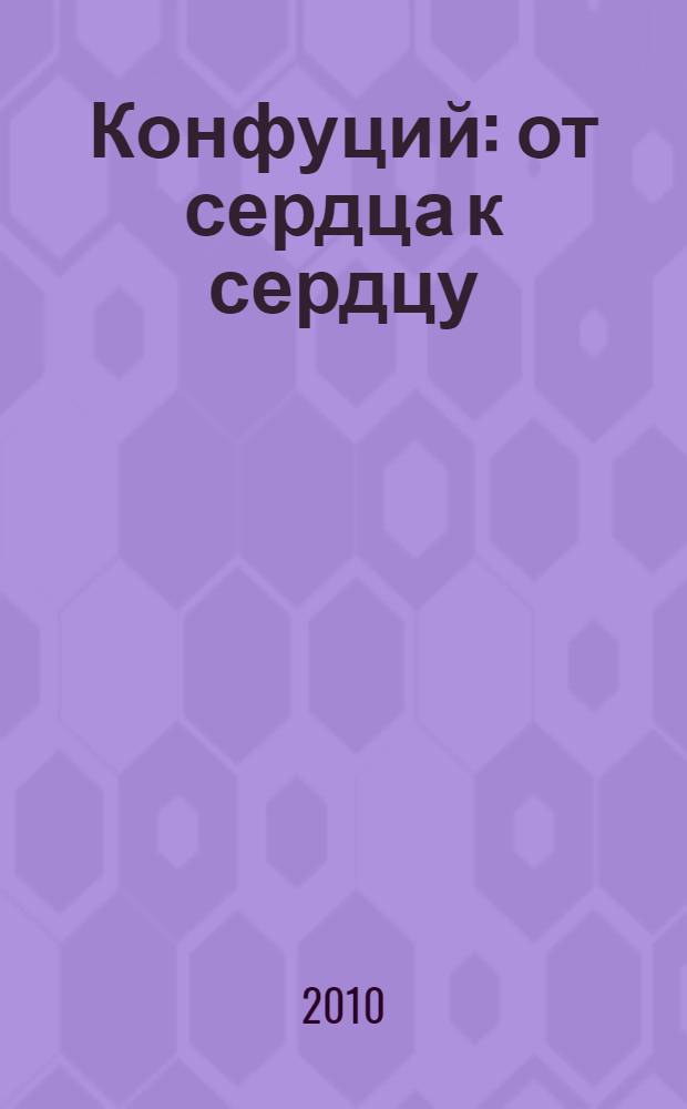 Конфуций: от сердца к сердцу : уроки "Луньюя"