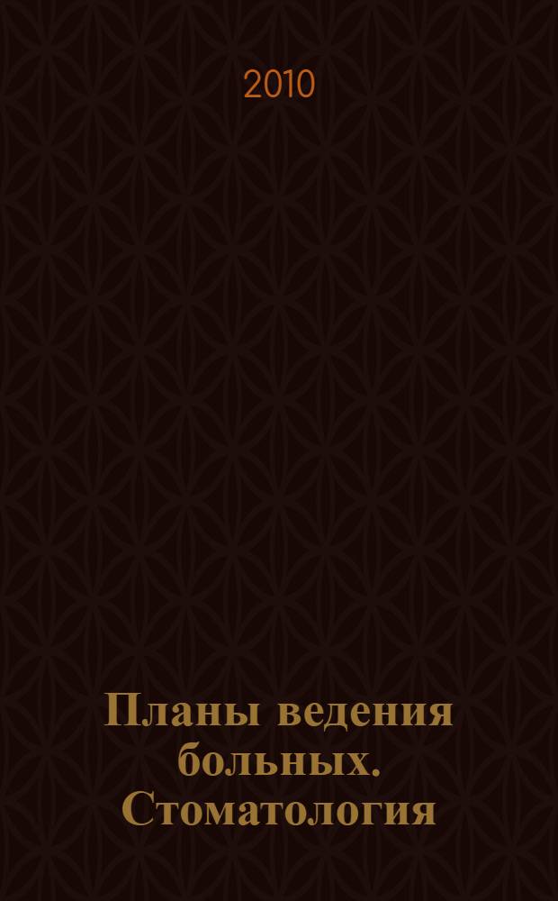 Планы ведения больных. Стоматология : диагностика, лечение, предупреждение осложнений : клинические рекомендации
