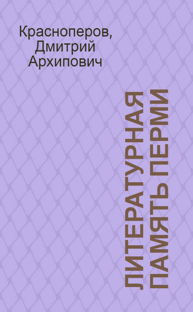 Литературная память Перми : краеведческие заметки
