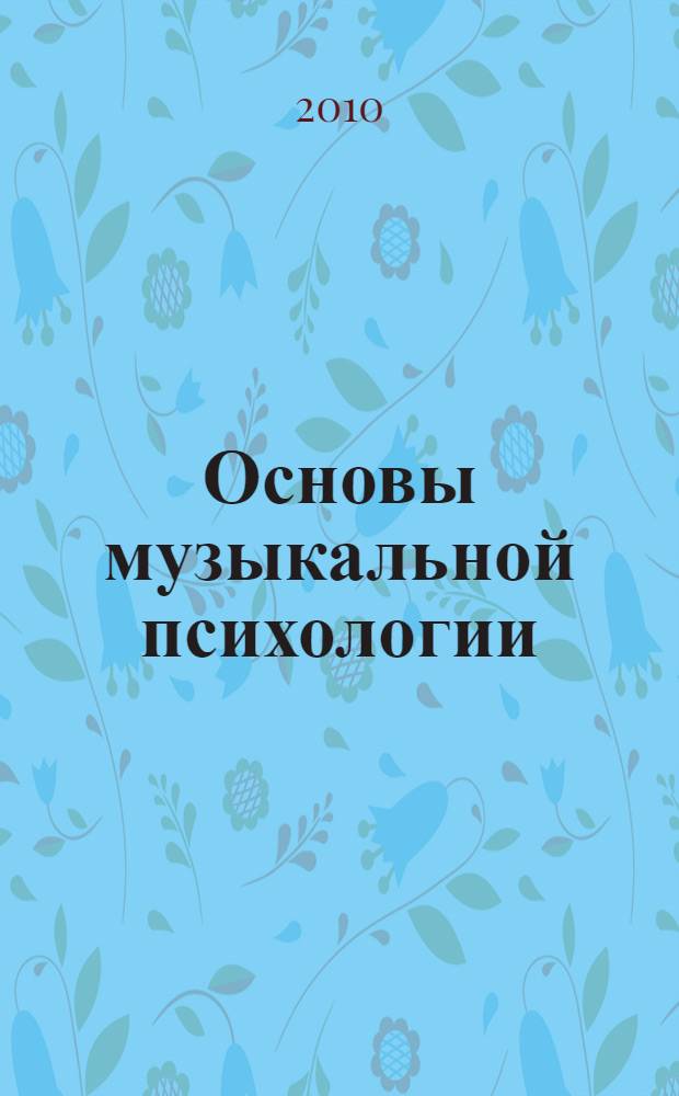 Основы музыкальной психологии : учебное пособие : для студентов высших и средних музыкально-исполнительских и музыкально-педагогических учебных заведений