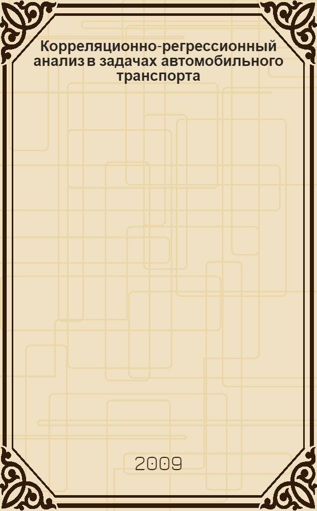 Корреляционно-регрессионный анализ в задачах автомобильного транспорта : учебное пособие