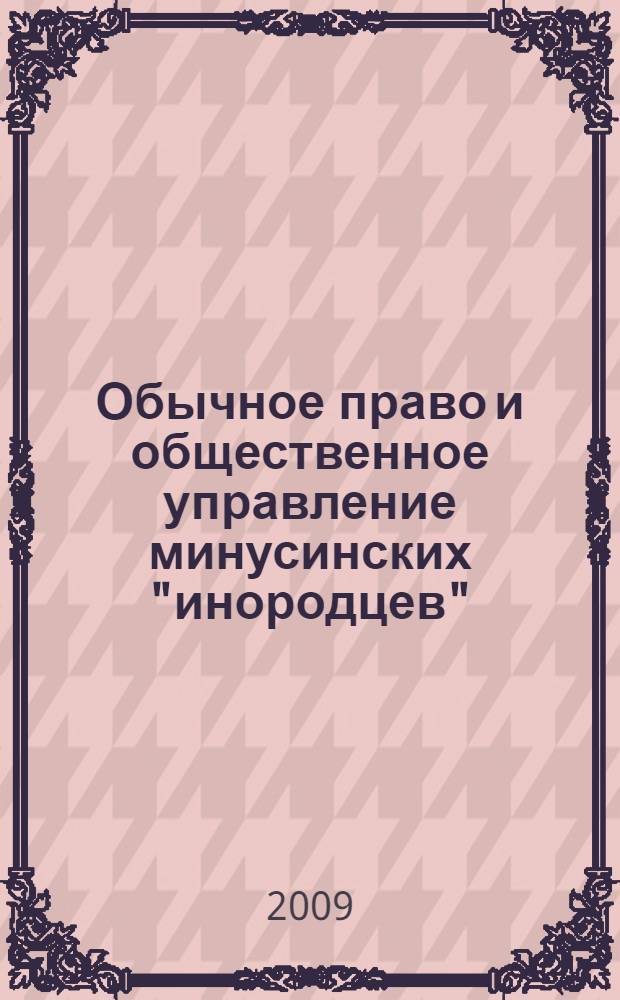 Обычное право и общественное управление минусинских "инородцев" : исследования разных лет : (XIX - начало XXI в.)