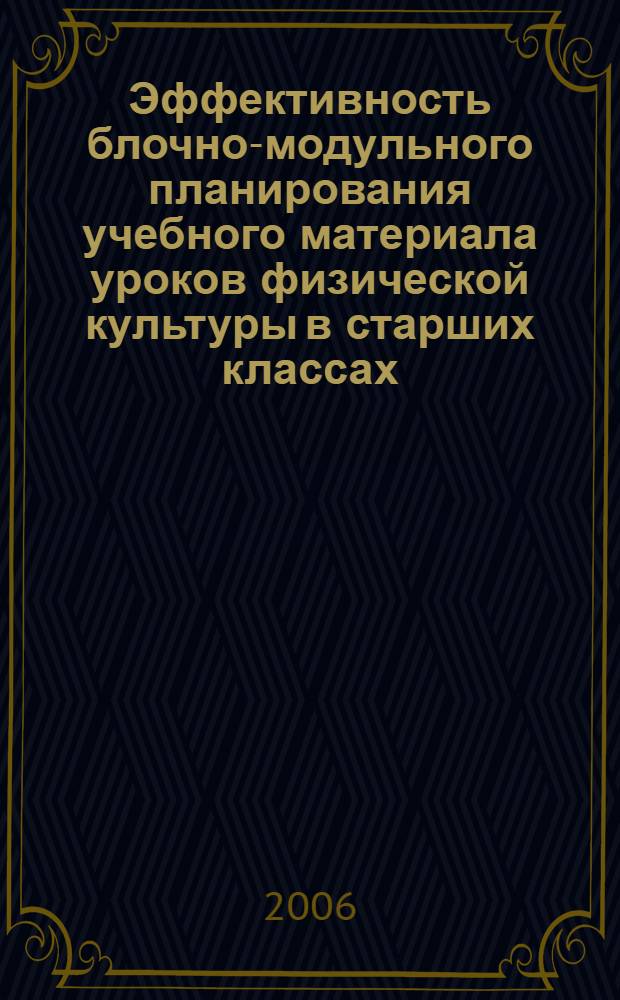 Эффективность блочно-модульного планирования учебного материала уроков физической культуры в старших классах : автореферат диссертации на соискание ученой степени к. п. н. : специальность 13.00.04 <теория и методика физ. воспитания>