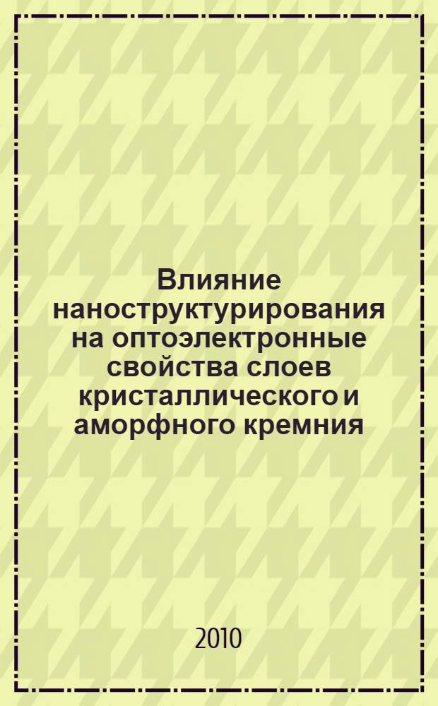 Влияние наноструктурирования на оптоэлектронные свойства слоев кристаллического и аморфного кремния : автореферат диссертации на соискание ученой степени доктора философии (Ph.D.) по специальности "Прикладная физика" : специальность 01.04.18