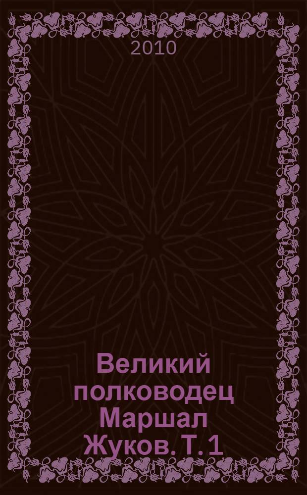 Великий полководец Маршал Жуков. Т. 1