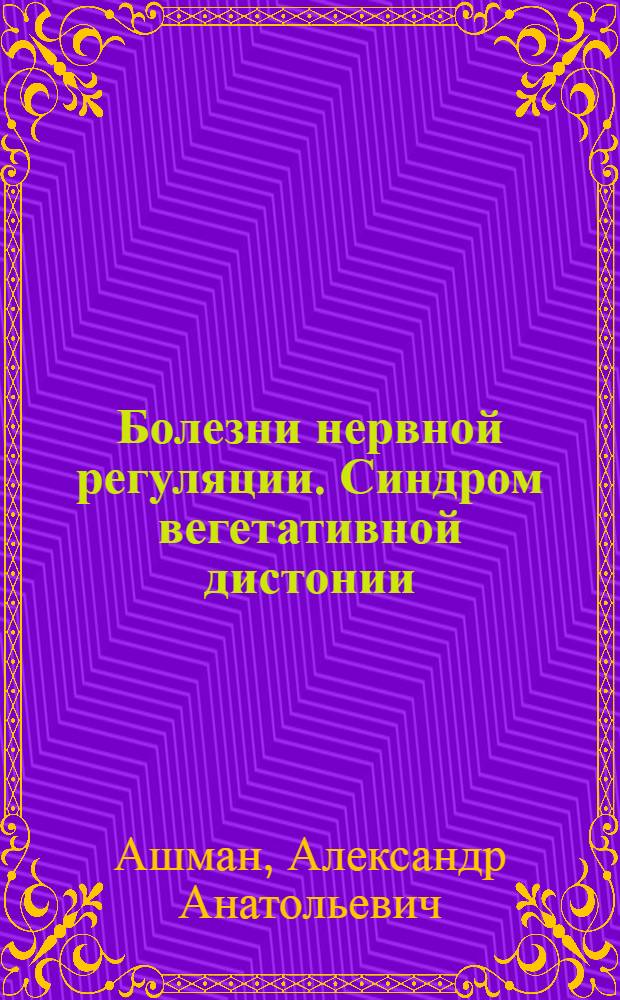 Болезни нервной регуляции. Синдром вегетативной дистонии : учебное пособие для послевузовского образования врачей