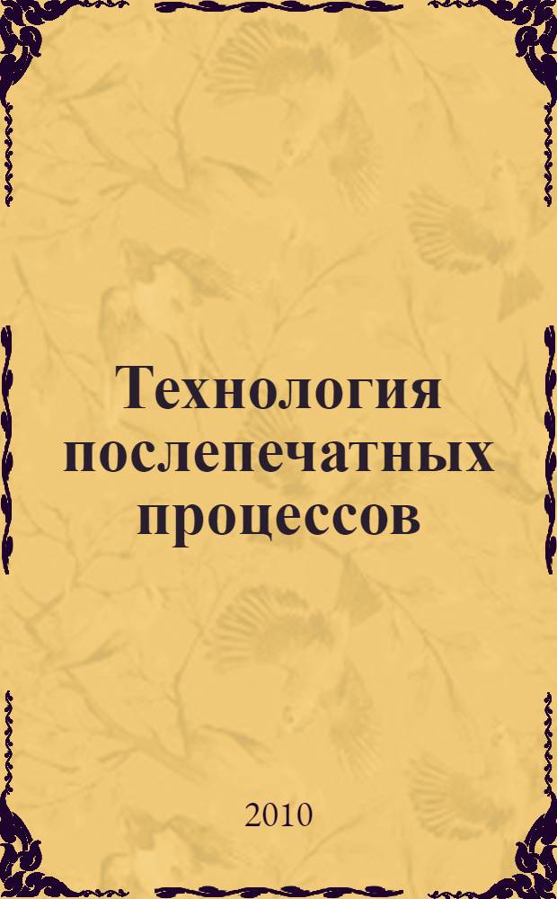 Технология послепечатных процессов : учебное пособие : для студентов специальностей 261202, 261100.62, 150407, 150400.62 очной и заочной форм обучения