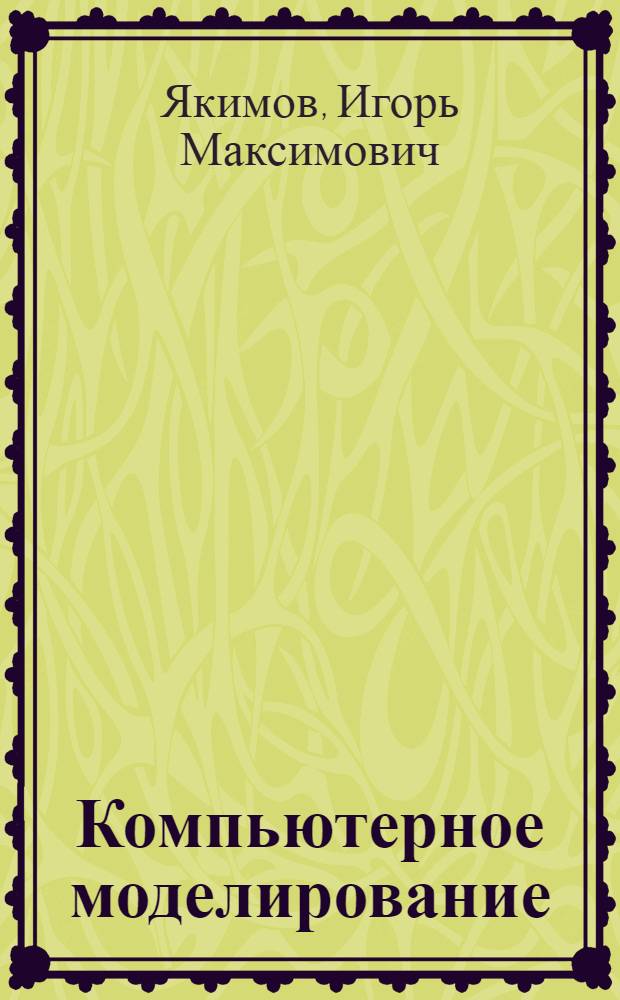 Компьютерное моделирование : учебное пособие : для студентов, обучающихся по специальности "Автоматизированные системы обработки информации и управления"