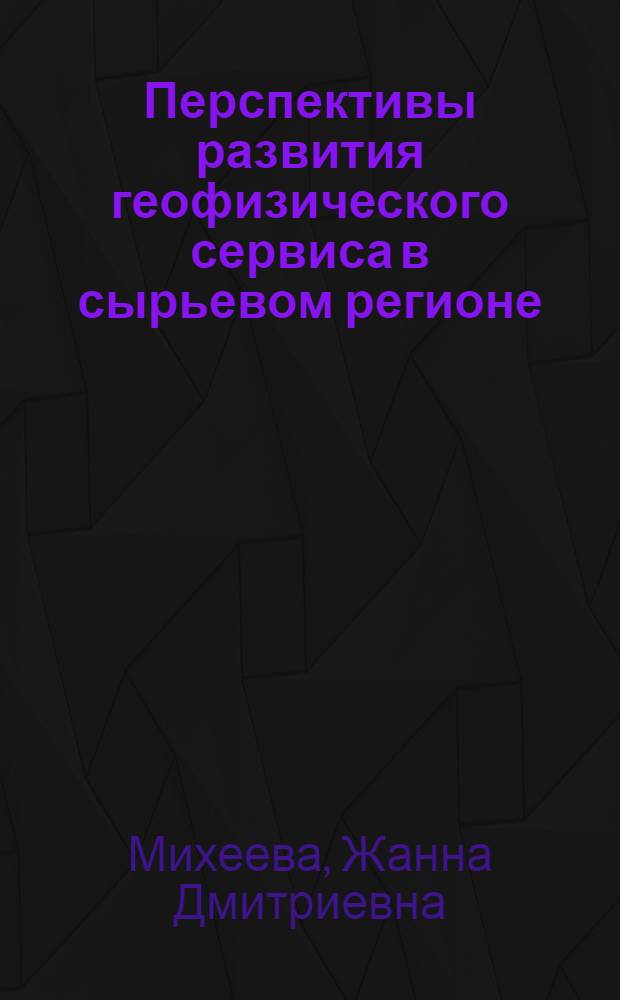 Перспективы развития геофизического сервиса в сырьевом регионе