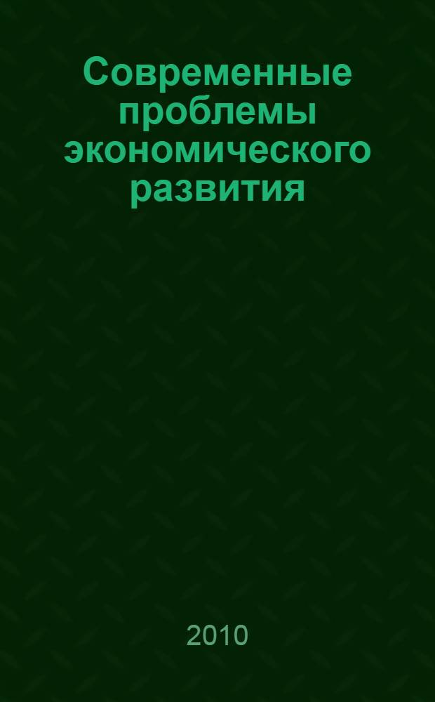 Современные проблемы экономического развития : всероссийская научная студенческая конференция, 28-29 апреля 2010 г. : сборник тезисов