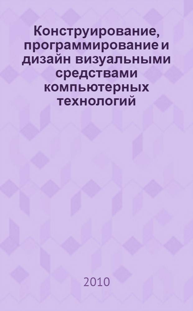 Конструирование, программирование и дизайн визуальными средствами компьютерных технологий : лабораторный практикум : комплекс учебных пособий для студентов экономических специальностей