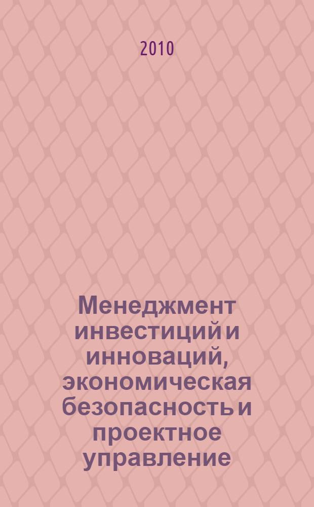 Менеджмент инвестиций и инноваций, экономическая безопасность и проектное управление