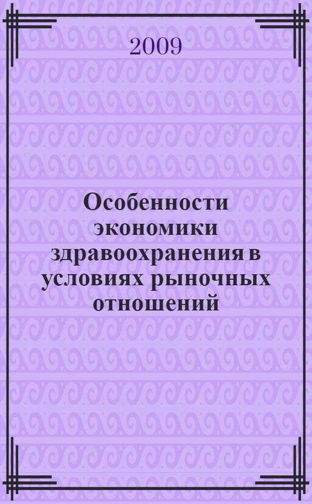 Особенности экономики здравоохранения в условиях рыночных отношений : учебное пособие