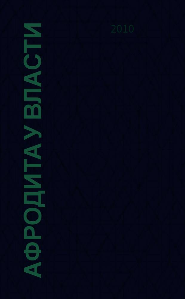 Афродита у власти : царствование Елизаветы Петровны : ее личность. Ее фавориты. Ее славные дела
