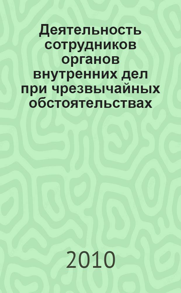 Деятельность сотрудников органов внутренних дел при чрезвычайных обстоятельствах : сборник научных трудов