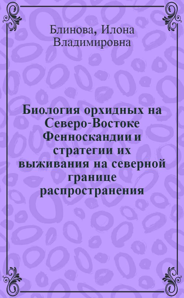 Биология орхидных на Северо-Востоке Фенноскандии и стратегии их выживания на северной границе распространения : автореферат диссертации на соискание ученой степени кандидата биологических наук : специальность 03.00.05 <Ботаникп>