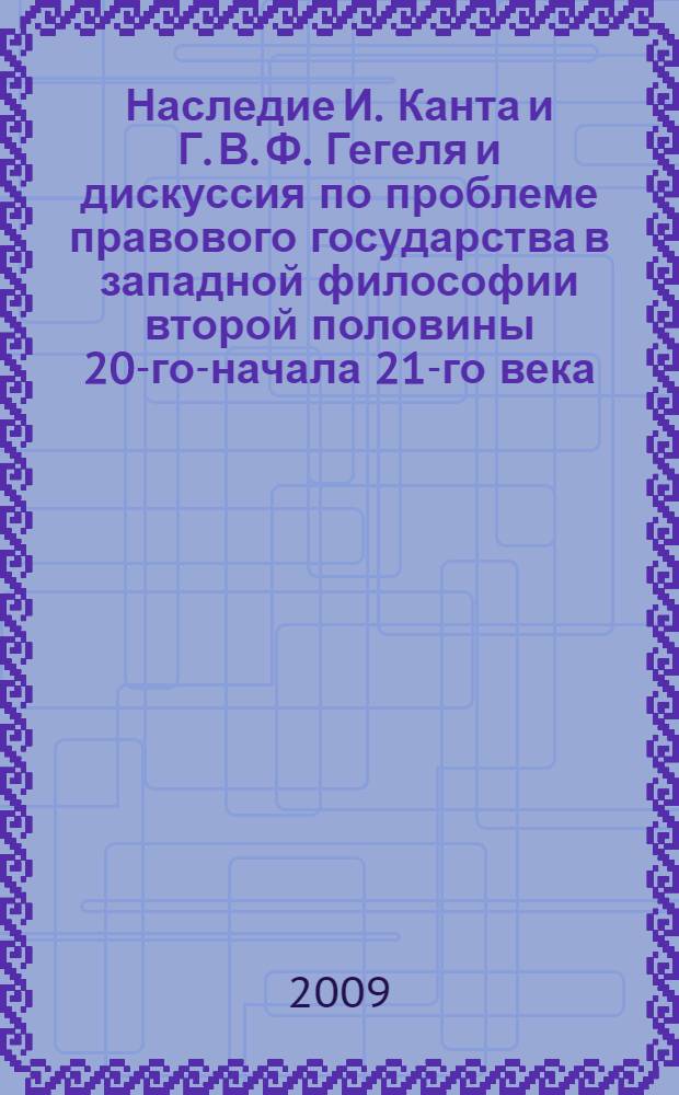 Наследие И. Канта и Г. В. Ф. Гегеля и дискуссия по проблеме правового государства в западной философии второй половины 20-го-начала 21-го века : автореферат диссертации на соискание ученой степени кандидата философских наук : специальность 09.00.03 <История философии>