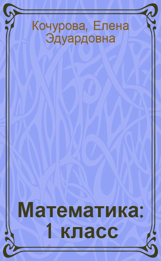 Математика : 1 класс : учебник для учащихся общеобразовательных учреждений : в 2 ч