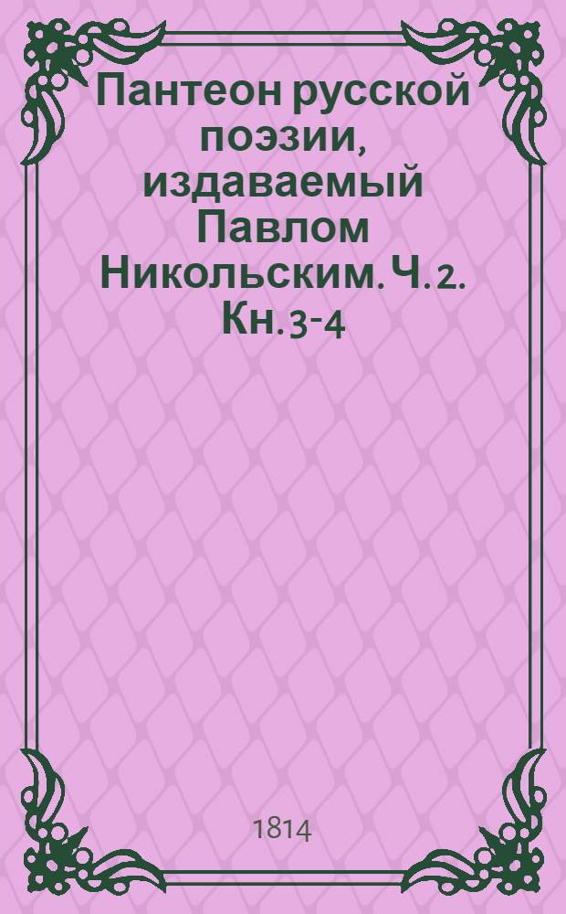 Пантеон русской поэзии, издаваемый Павлом Никольским. Ч. 2. [Кн. 3-4]