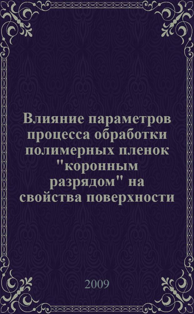 Влияние параметров процесса обработки полимерных пленок "коронным разрядом" на свойства поверхности : автореферат диссертации на соискание ученой степени кандидата технических наук : специальность 05.17.06 <Технология и переработка полимеров и композитов>