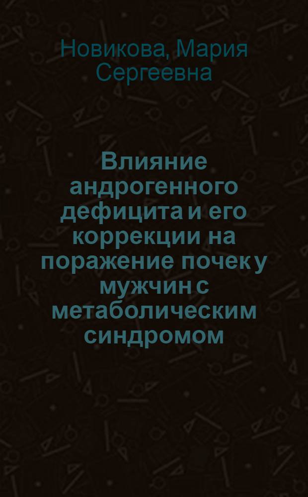 Влияние андрогенного дефицита и его коррекции на поражение почек у мужчин с метаболическим синдромом : автореферат диссертации на соискание ученой степени кандидата медицинских наук : специальность 14.01.29 <Нефрология> : специальность 14.01.02 <Эндокринология>