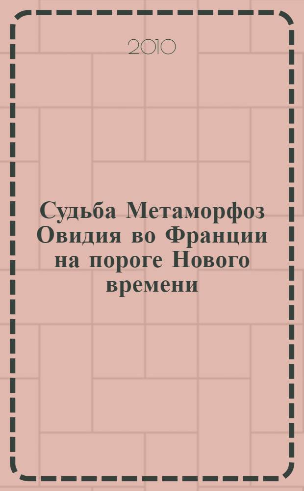 Судьба Метаморфоз Овидия во Франции на пороге Нового времени (нач. XIV-сер. XVI в.): от аллегории к литературному переводу : автореферат диссертации на соискание ученой степени кандидата филологических наук : специальность 10.01.03 <Литература народов стран зарубежья с указанием конкретной литературы>