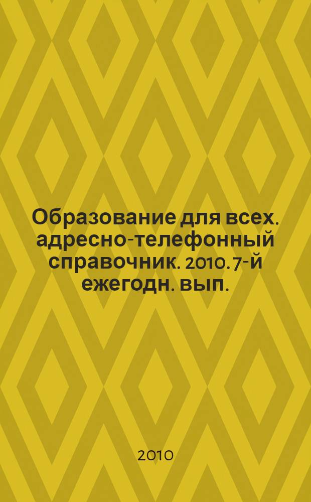 Образование для всех. адресно-телефонный справочник. 2010. 7-й ежегодн. вып.