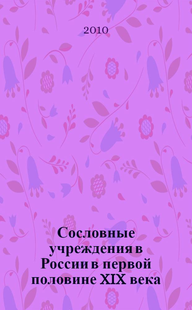Сословные учреждения в России в первой половине XIX века : по материалам дворянских и городских обществ средневолжских губерний