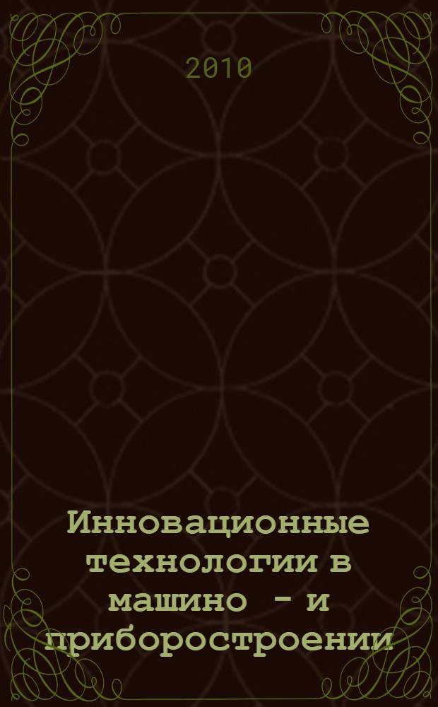 Инновационные технологии в машино - и приборостроении : материалы Международной научно-практической конференции, 14 апреля 2010 г