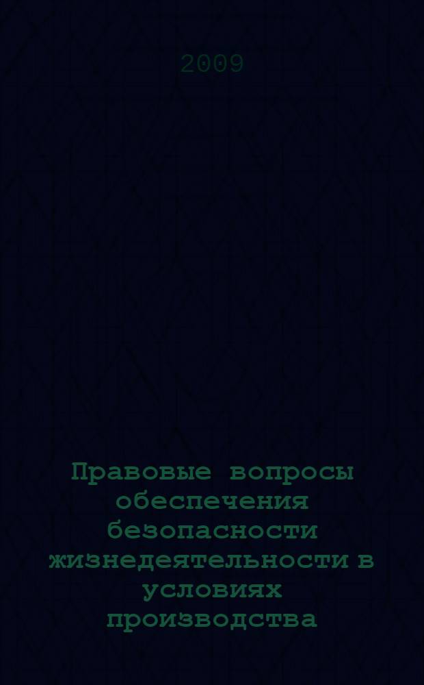 Правовые вопросы обеспечения безопасности жизнедеятельности в условиях производства : учебное пособие