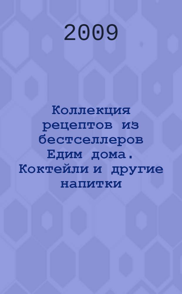 Коллекция рецептов из бестселлеров Едим дома. Коктейли и другие напитки