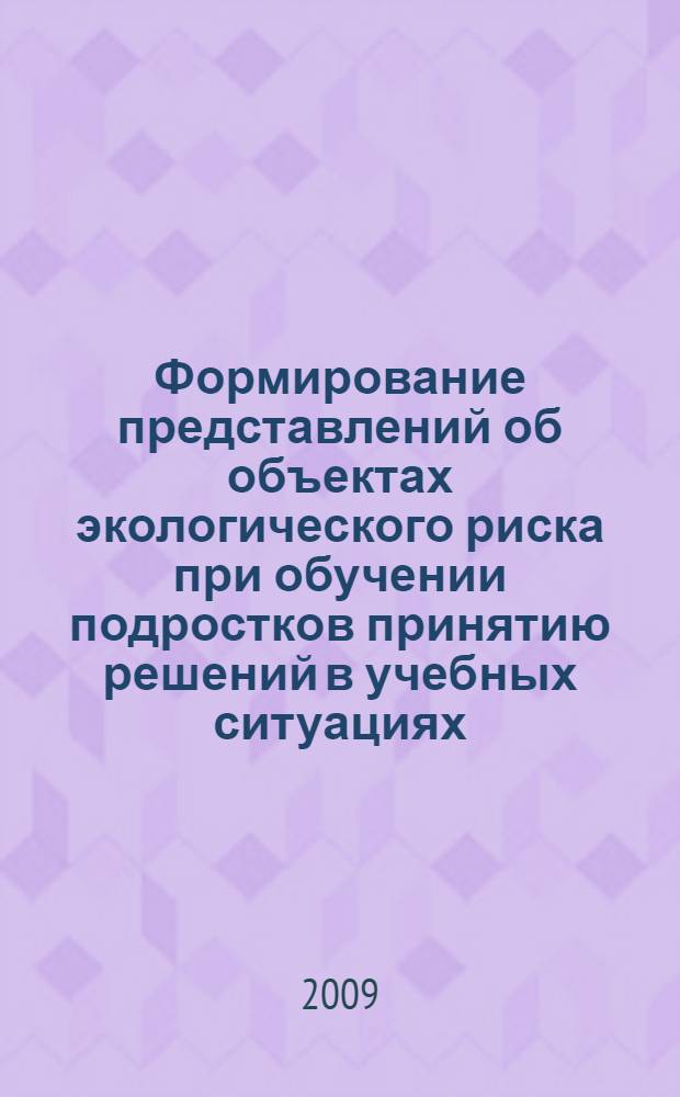 Формирование представлений об объектах экологического риска при обучении подростков принятию решений в учебных ситуациях : автореферат диссертации на соискание ученой степени кандидата психологических наук : специальность 19.00.07 <Педагогическая психология>
