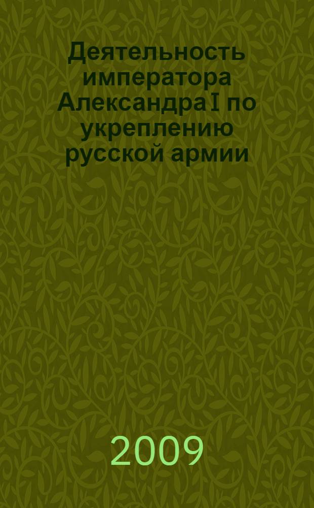 Деятельность императора Александра I по укреплению русской армии (1801-1825 гг.) : автореферат диссертации на соискание ученой степени кандидата исторических наук : специальность 07.00.02 <Отечественная история>