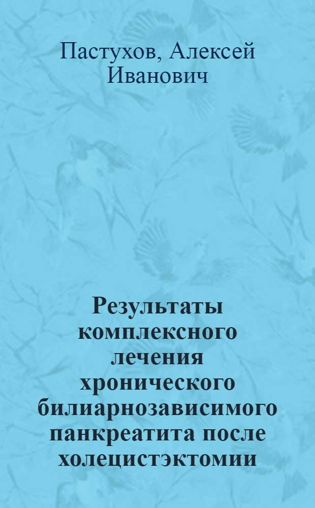 Результаты комплексного лечения хронического билиарнозависимого панкреатита после холецистэктомии : автореферат диссертации на соискание ученой степени кандидата медицинских наук : специальность 14.01.04 <Внутренние болезни>
