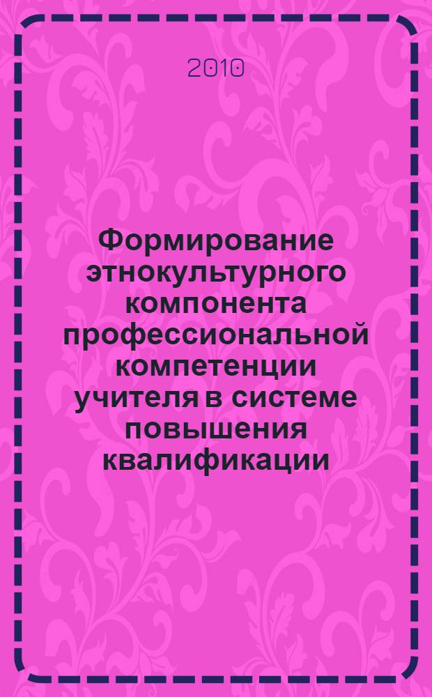Формирование этнокультурного компонента профессиональной компетенции учителя в системе повышения квалификации : автореферат диссертации на соискание ученой степени кандидата педагогических наук : специальность 13.00.08 <Теория и методика профессионального образования>