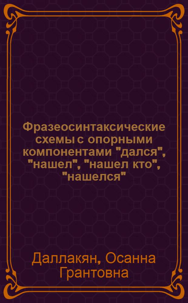Фразеосинтаксические схемы с опорными компонентами "дался", "нашел", "нашел кто", "нашелся", "надо же", "нужно", "охота": язык и речь : автореферат диссертации на соискание ученой степени кандидата филологических наук : специальность 10.02.19 <Теория языка>